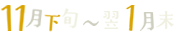 11月下旬～翌1月末