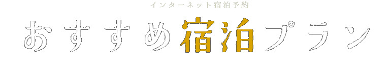 おすすめ宿泊プラン｜安田屋旅館のご予約は、公式ホームページからが一番お得です。
